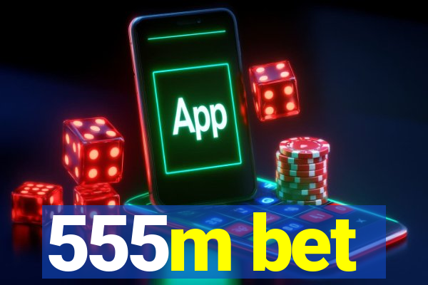 555m bet